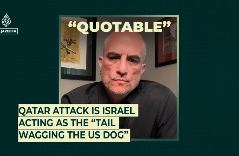 Qatar attack is Israel acting as the “tail wagging the US dog” | Al Jazeera